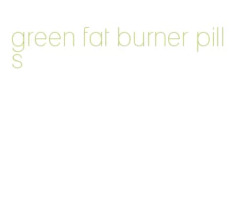 green fat burner pills