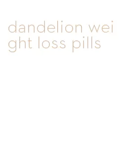 dandelion weight loss pills