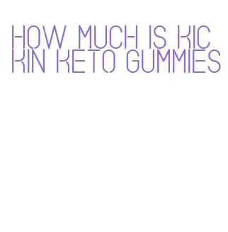 how much is kickin keto gummies