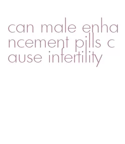 can male enhancement pills cause infertility