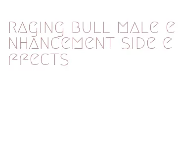 raging bull male enhancement side effects