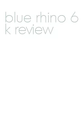 blue rhino 6k review