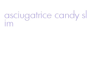 asciugatrice candy slim