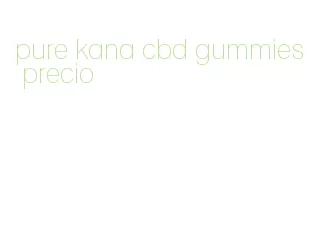 pure kana cbd gummies precio