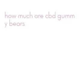 how much are cbd gummy bears