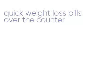 quick weight loss pills over the counter