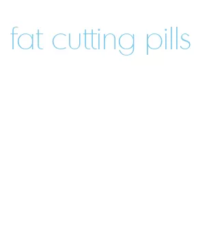 fat cutting pills