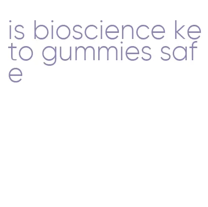 is bioscience keto gummies safe