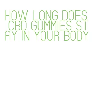 how long does cbd gummies stay in your body