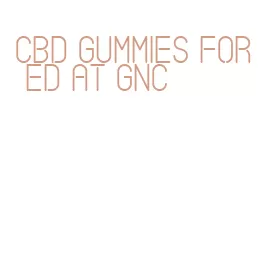 cbd gummies for ed at gnc