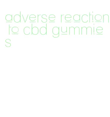 adverse reaction to cbd gummies