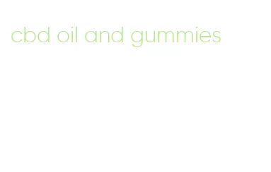 cbd oil and gummies