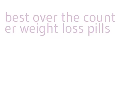 best over the counter weight loss pills