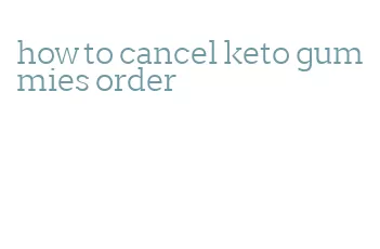 how to cancel keto gummies order