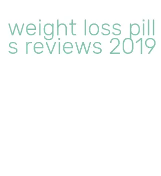 weight loss pills reviews 2019