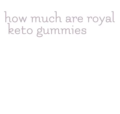 how much are royal keto gummies