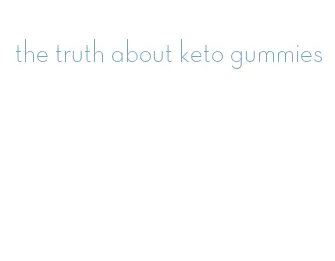 the truth about keto gummies