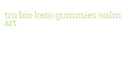 tru bio keto gummies walmart