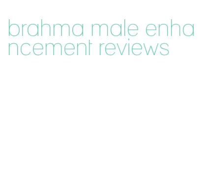 brahma male enhancement reviews