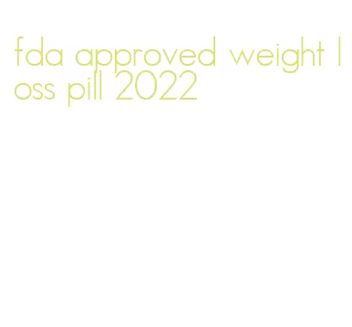 fda approved weight loss pill 2022