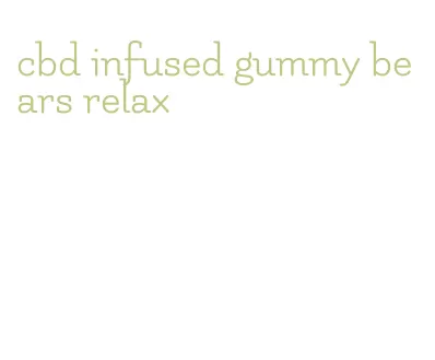 cbd infused gummy bears relax