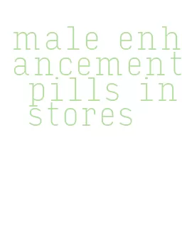 male enhancement pills in stores