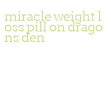 miracle weight loss pill on dragons den