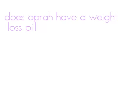 does oprah have a weight loss pill