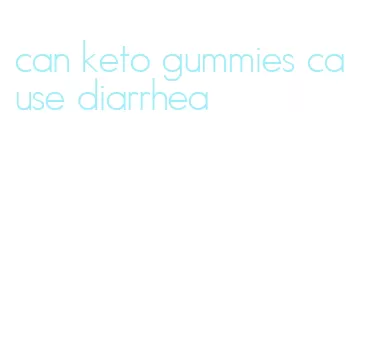 can keto gummies cause diarrhea