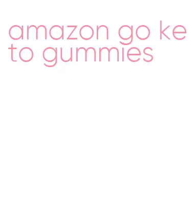 amazon go keto gummies