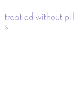 treat ed without pills