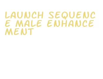 launch sequence male enhancement