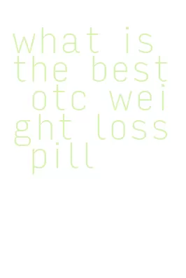 what is the best otc weight loss pill