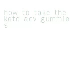 how to take the keto acv gummies