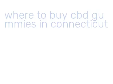 where to buy cbd gummies in connecticut