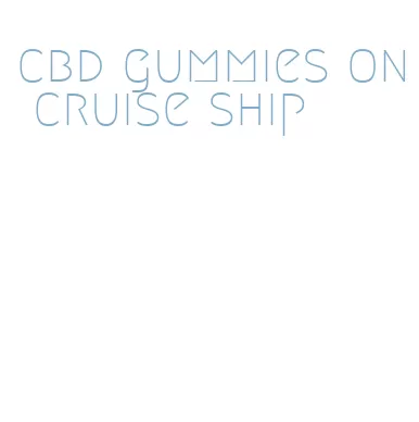 cbd gummies on cruise ship