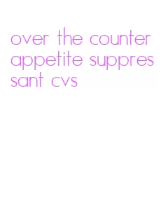 over the counter appetite suppressant cvs