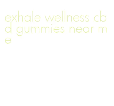 exhale wellness cbd gummies near me