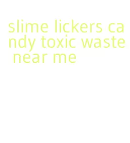 slime lickers candy toxic waste near me