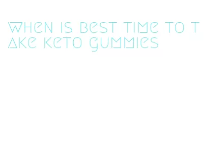 when is best time to take keto gummies