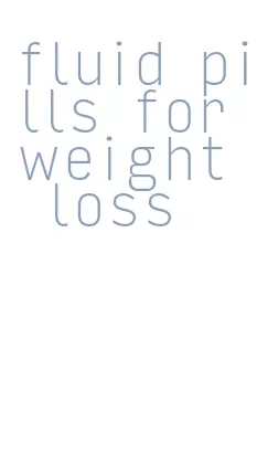 fluid pills for weight loss