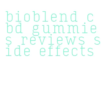 bioblend cbd gummies reviews side effects