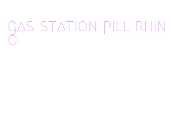 gas station pill rhino