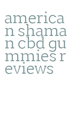 american shaman cbd gummies reviews