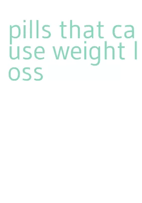 pills that cause weight loss