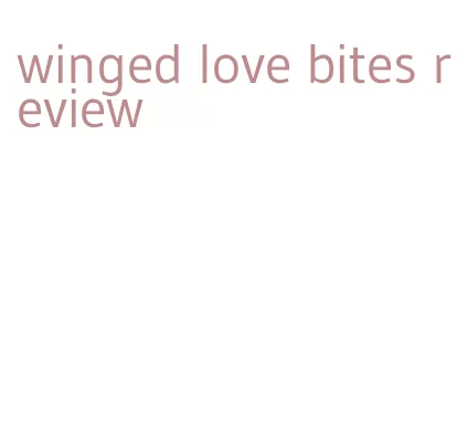 winged love bites review