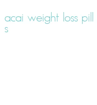 acai weight loss pills