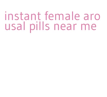 instant female arousal pills near me