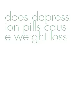 does depression pills cause weight loss