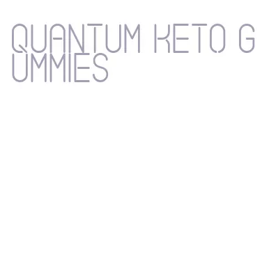 quantum keto gummies